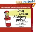 Dem Leben Richtung geben: In drei Schritten zu einer selbstbestimmten Zukunft