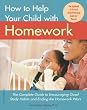 How to Help Your Child with Homework: The Complete Guide to Encouraging Good Study Habits and Ending the Homework Wars
