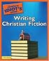 The Complete Idiot's Guide to Writing Christian Fiction (Complete Idiot's Guide to)