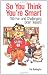 So You Think You're Smart: 150 Fun and Challenging Brain Teasers