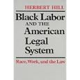Black Labor and the American Legal System: Race, Work, and the Law by Herbert Hill