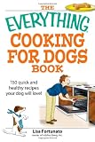 Everything Cooking for Dogs Book: 150 Quick and Easy Healthy Recipes Your Dog Will Love (Everything: Cooking)