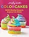 Simply Sweet ColorCakes: Wow-Worthy Desserts Anyone Can Make