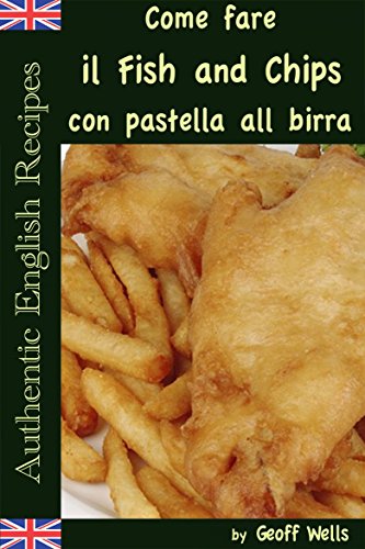 Come fare il Fish and Chips con pastella alla birra (Autentica Inglese Ricette Libro 1) (Italian Edition)