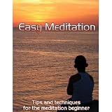 Easy Meditation: Tips and Techniques for the Meditation Beginner - (Meditation eBook with Easy Navigation) + Free PDF