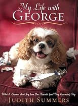 My Life with George: What I Learned About Joy From One Neurotic (and Very Expensive) Dog