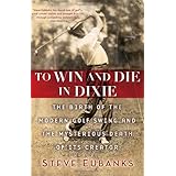 To Win and Die in Dixie: The Birth of the Modern Golf Swing and the Mysterious Death of Its Creator