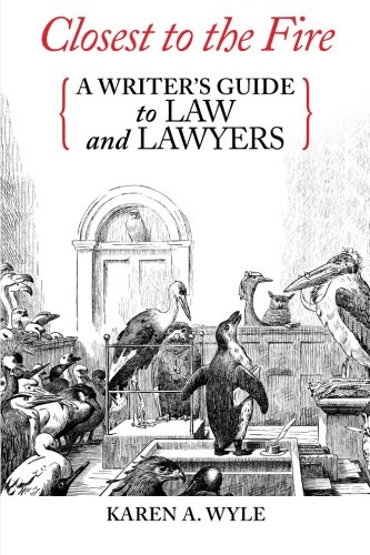 Closest to the Fire: A Writer's Guide to Law and Lawyers