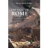 The Fall of Rome: And the End of Civilization ~ Bryan Ward-Perkins