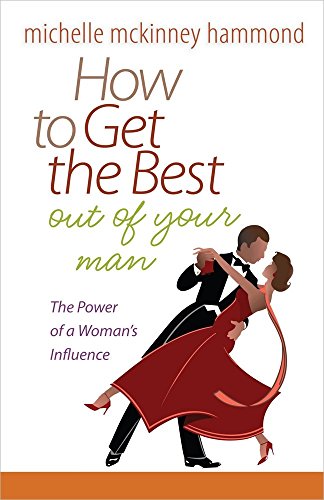 How to Get the Best Out of Your Man: The Power of a Woman's Influence