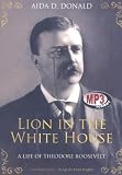 Lion in the White House: A Life of Theodore Roosevelt
