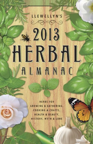 Llewellyn's 2013 Herbal Almanac: Herbs for Growing & Gathering, Cooking & Crafts, Health & Beauty, History, Myth & Lore (Annuals - Herbal Almanac)