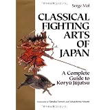 Classical Fighting Arts of Japan: A Complete Guide to Koryu Jujutsuby Serge Mol
