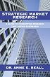 Strategic Market Research: A Guide to Conducting Research that Drives Businesses