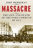 Massacre : the life and death of the Paris Commune of 1871