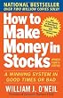 How to Make Money in Stocks:  A Winning System in Good Times and Bad, Fourth Edition