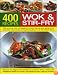 400 Wok and Stir-Fry Recipes: Discover The Delights And Simplicity Of Successful Stir-Fry Cooking With Sensational Classic And Modern Wok Dishes For Every Meal And Every Occasion