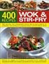 400 Wok and Stir-Fry Recipes: Discover The Delights And Simplicity Of Successful Stir-Fry Cooking With Sensational Classic And Modern Wok Dishes For Every Meal And Every Occasion