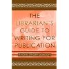 The Librarian's Guide to Writing for Publication