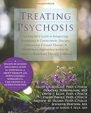 Treating Psychosis: A Clinician's Guide to Integrating Acceptance and Commitment Therapy, Compassion-Focused Therapy, and Mindfulness Approaches within the Cognitive Behavioral Therapy Tradition