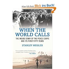 When the World Calls: THE INSIDE STORY OF THE PEACE CORPS AND ITS FIRST FIFTY YEARS