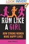 Run Like a Girl: How Strong Women Make Happy Lives