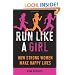 Run Like a Girl: How Strong Women Make Happy Lives