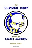 The Shamanic Drum: A Guide To Sacred Drumming