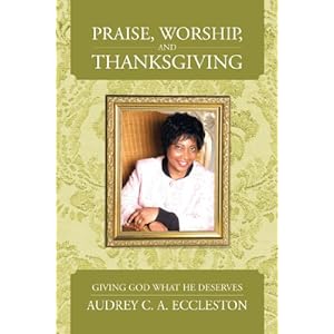 Praise, Worship, and Thanksgiving: Giving God What He Deserves