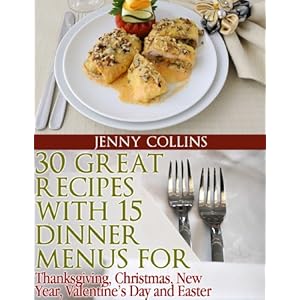 30 Great Recipes with 15 Dinner Menus for - Thanksgiving, Christmas, New Year, Valentine's Day & Easter! (Tastefully Simple Recipes Book 9)