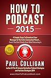 How To Podcast 2015: Four Simple Steps To Broadcast Your Message To The Entire Connected Planet ... Even If You Don't Know Where To Start