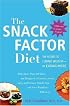 The Snack Factor Diet: The Secret to Losing Weight--by Eating MORE