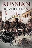 Russian Revolution: A History From Beginning to End (October Revolution, Russian Civil War, Nicholas II, Bolshevik,  1917. Lenin) (One Hour History Revolution) (Volume 3)