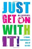 Just Get On With It!: A Caring, Compassionate Kick Up the Ass!