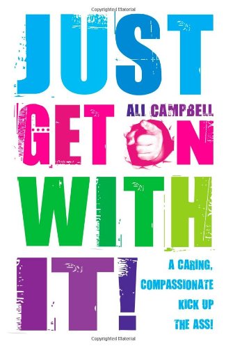 Just Get On With It: A Caring, Compassionate Kick Up the Ass!