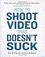 How to Shoot Video That Doesn't Suck: Advice to Make Any Amateur Look Like a Pro