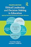 Ethical leadership and decision making in education : applying theoretical perspectives to complex dilemmas