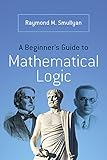 A Beginner's Guide to Mathematical Logic (Dover Books on Mathematics)
