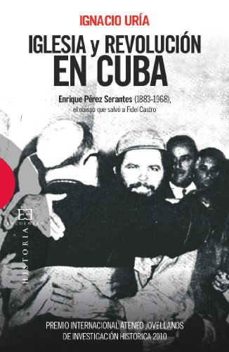 Iglesia y revolución en Cuba: Enrique Pérez Serantes (1883-1968), el obispo que salvó a Fidel Castro (Ensayo nº 440) (Spanish Edition)