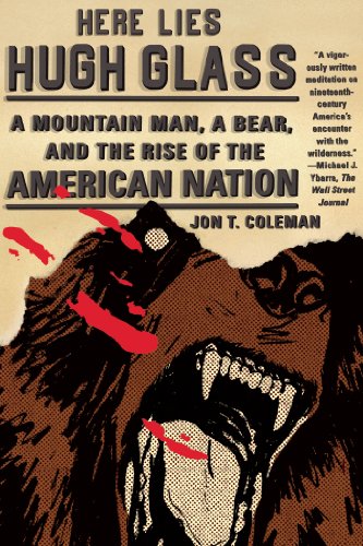 Here Lies Hugh Glass: A Mountain Man, a Bear, and the Rise of the American Nation (American Portrait (Hill and Wang))