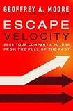 Escape Velocity: Free Your Company's Future from the Tyranny of Last Year's Operating Plan