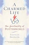 A Charmed Life: The Spirituality of Potterworld by Francis Bridger
