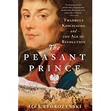 The Peasant Prince: Thaddeus Kosciuszko and the Age of Revolution