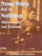 Something Out of Nothing: Marie Curie and Radium