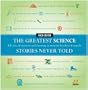 The Greatest Science Stories Never Told: 100 tales of invention and discovery to astonish, bewilder, and stupefy