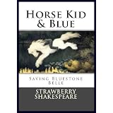 Horse Kid & Blue: Saving Bluestone Belle (Children's Horse Stories) ~ Strawberry Shakespeare