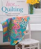 Love-- quilting : 18 simple step-by-step projects to sew
