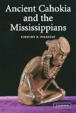 Ancient Cahokia and the Mississippians (Case Studies in Early Societies)