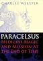 Paracelsus: Medicine, Magic and Mission at the End of Time