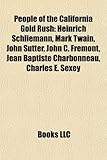 People of the California Gold Rush: Heinrich Schliemann, Mark Twain, John Sutter, John C. Fremont, Jean Baptiste Charbonneau, Charles E. Sexey-